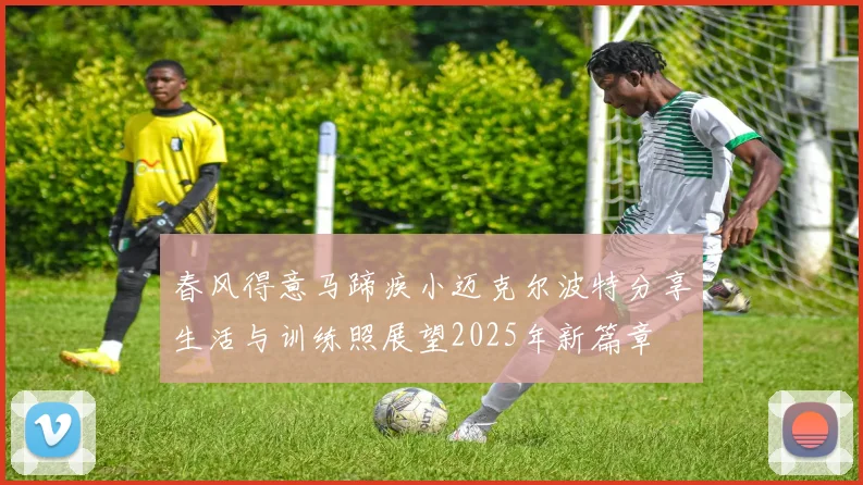 春风得意马蹄疾小迈克尔波特分享生活与训练照展望2025年新篇章